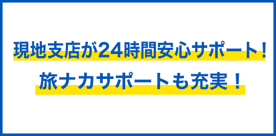 "現地支店が24時間安心サポート！
旅ナカサポートも充実！"