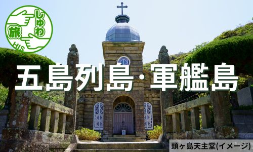 長崎2つの世界遺産をめぐる、五島列島と軍艦島4日間